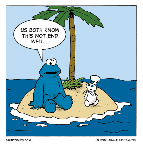 Comic from SpudComics of Cookie Monster and Pillsbury Doughboy on a deserted island. Cookie Monster says "Us both know this not end well..." 