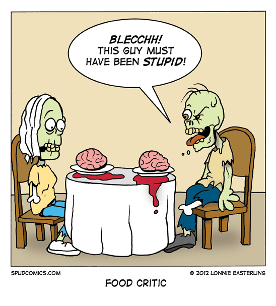 Cartoon from Spud Comics. Two zombies are sitting at the table with brains on their plates. One says "Blecchh! This guy must have been stupid!" The caption says "Food Critic." 