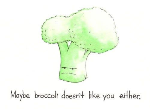 A cartoon drawing of broccoli that looks angry with the caption that says "Maybe broccoli doesn't like you either." Touche.