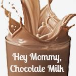 Hey Mommy, Chocolate Milk